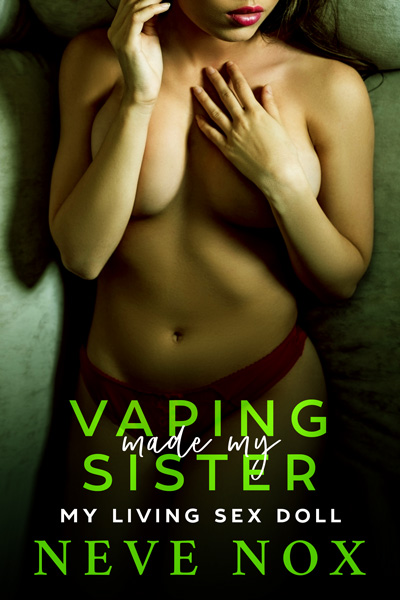 Ebook cover of Vaping Made My Sister My Living Sex Doll by Neve Nox